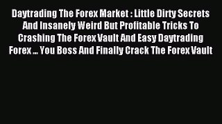 Read Daytrading The Forex Market : Little Dirty Secrets And Insanely Weird But Profitable Tricks