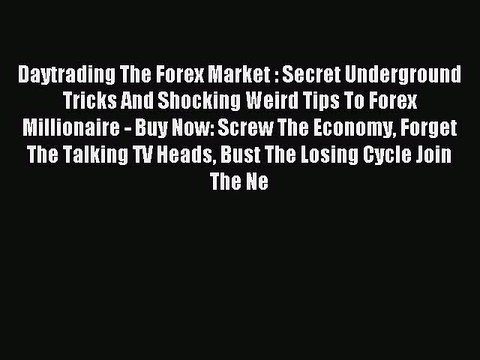 Read Daytrading The Forex Market : Secret Underground Tricks And Shocking Weird Tips To Forex