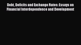 Read Debt Deficits and Exchange Rates: Essays on Financial Interdependence and Development