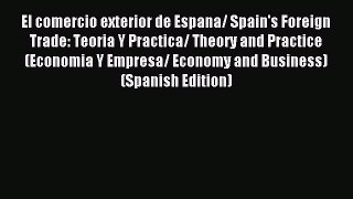 Read El comercio exterior de Espana/ Spain's Foreign Trade: Teoria Y Practica/ Theory and Practice