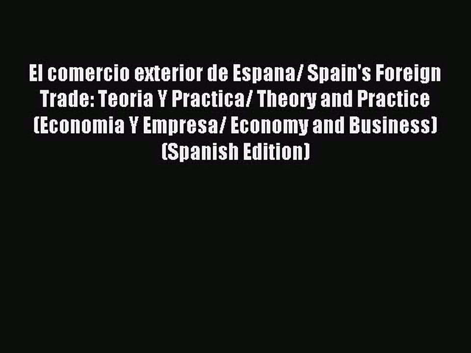 Read El comercio exterior de Espana/ Spain's Foreign Trade: Teoria Y Practica/ Theory and Practice