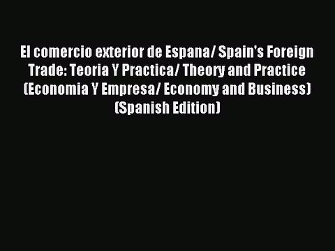 Read El comercio exterior de Espana/ Spain's Foreign Trade: Teoria Y Practica/ Theory and Practice