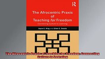 Free PDF Downlaod  The Afrocentric Praxis of Teaching for Freedom Connecting Culture to Learning  BOOK ONLINE