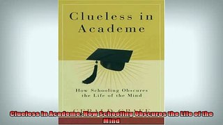 EBOOK ONLINE  Clueless in Academe How Schooling Obscures the Life of the Mind  FREE BOOOK ONLINE