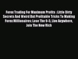 Read Forex Trading For Maximum Profits : Little Dirty Secrets And Weird But Profitable Tricks