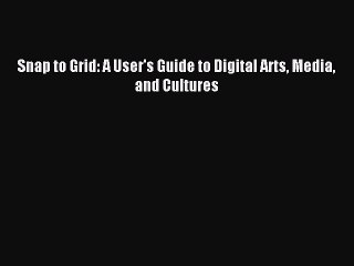 [Download] Snap to Grid: A User's Guide to Digital Arts Media and Cultures Free Books