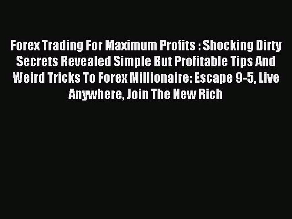 Read Forex Trading For Maximum Profits : Shocking Dirty Secrets Revealed Simple But Profitable