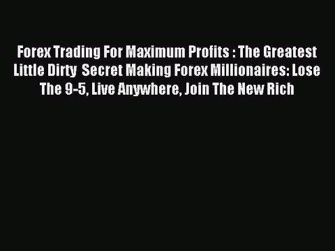 Read Forex Trading For Maximum Profits : The Greatest Little Dirty Secret Making Forex Millionaires: