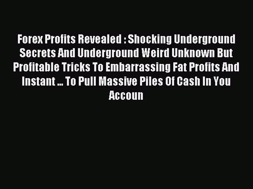 Read Forex Profits Revealed : Shocking Underground Secrets And Underground Weird Unknown But
