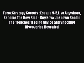 Read Forex Strategy Secrets : Escape 9-5Live Anywhere Become The New Rich - Buy Now: Unknown