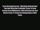 Read Forex Strategy Secrets : Shocking Underground Tips And Weird But Profitable Tricks To