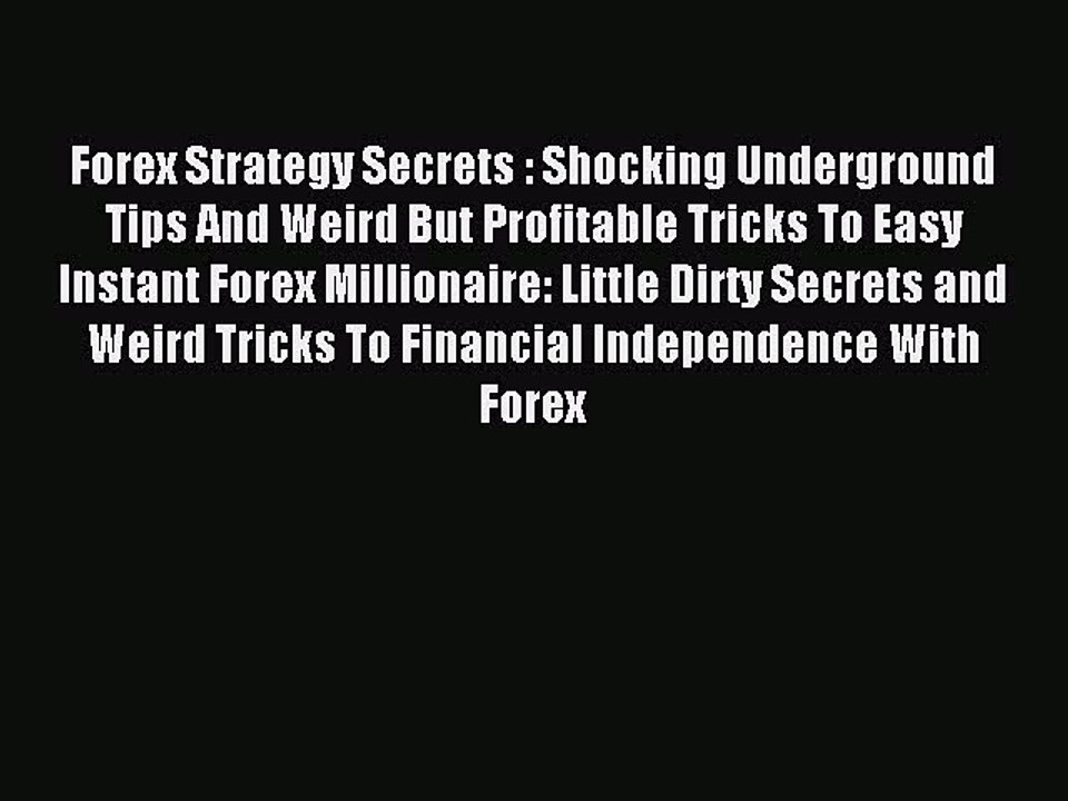 Read Forex Strategy Secrets : Shocking Underground Tips And Weird But Profitable Tricks To