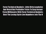 Read Forex Technical Analysis : Little Dirty Loopholes And Weird But Profitable Tricks To Easy