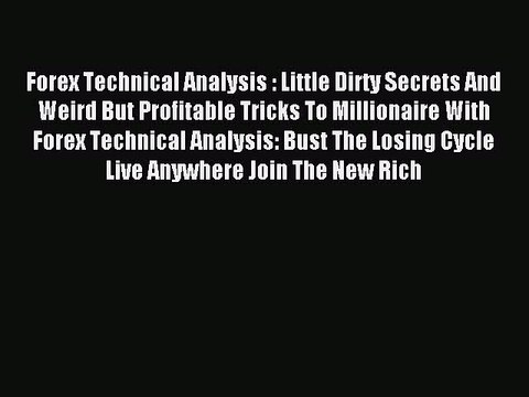 Read Forex Technical Analysis : Little Dirty Secrets And Weird But Profitable Tricks To Millionaire
