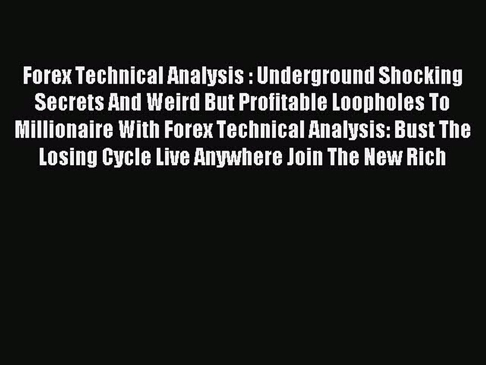 Read Forex Technical Analysis : Underground Shocking Secrets And Weird But Profitable Loopholes
