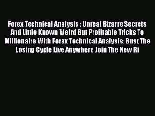 Download Forex Technical Analysis : Unreal Bizarre Secrets  And Little Known Weird But Profitable