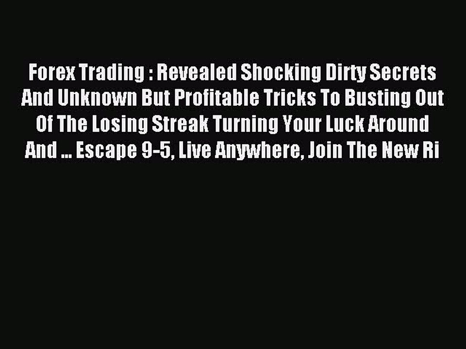 Read Forex Trading : Revealed Shocking Dirty Secrets And Unknown But Profitable Tricks To Busting