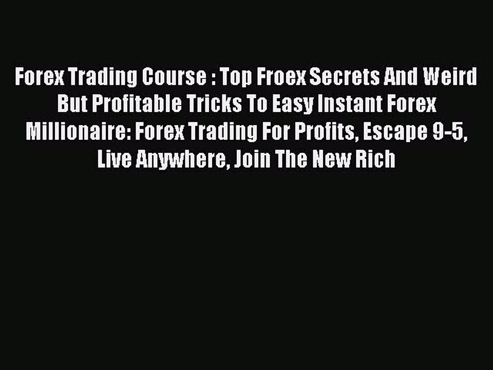 Read Forex Trading Course : Top Froex Secrets And Weird But Profitable Tricks To Easy Instant