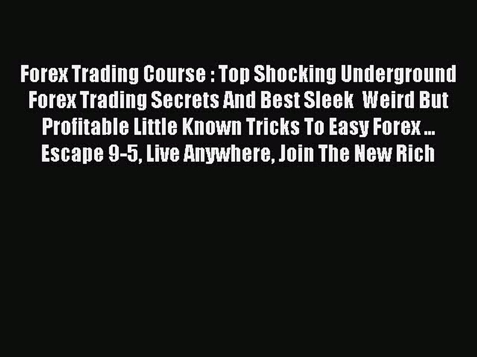 Read Forex Trading Course : Top Shocking Underground Forex Trading Secrets And Best Sleek