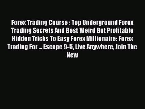 Read Forex Trading Course : Top Underground Forex Trading Secrets And Best Weird But Profitable