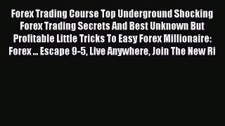 Read Forex Trading Course : Top Underground Shocking Forex Trading Secrets And Best Unknown