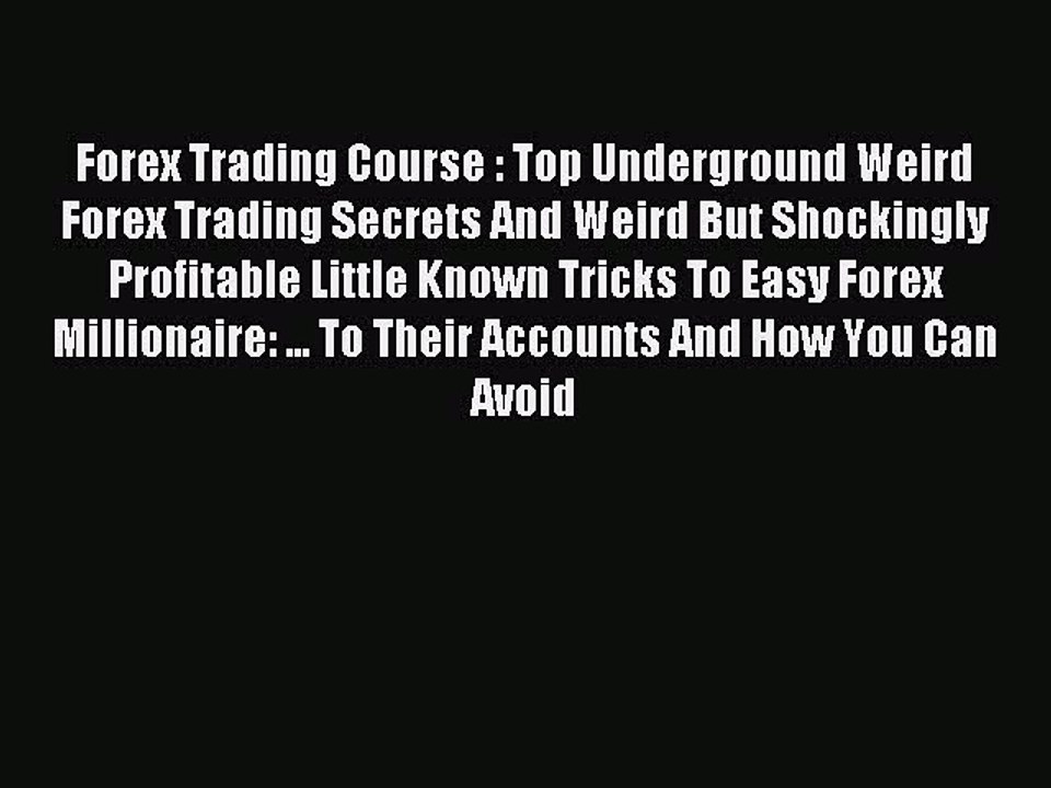 Read Forex Trading Course : Top Underground Weird Forex Trading Secrets And Weird But Shockingly