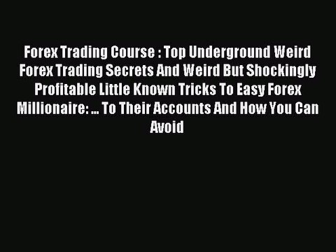 Read Forex Trading Course : Top Underground Weird Forex Trading Secrets And Weird But Shockingly
