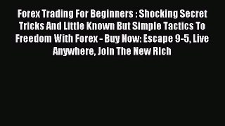 Read Forex Trading For Beginners : Shocking Secret Tricks And Little Known But Simple Tactics