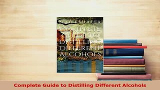 Download  Complete Guide to Distilling Different Alcohols PDF Online