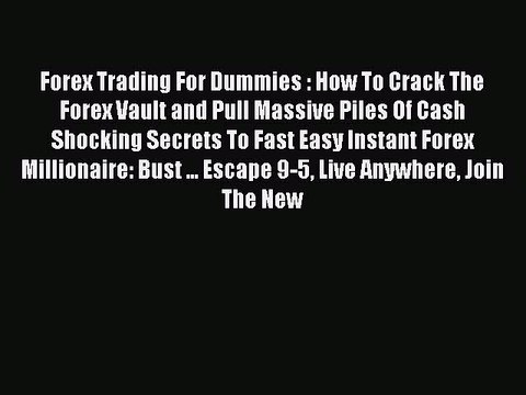 Read Forex Trading For Dummies : How To Crack The Forex Vault and Pull Massive Piles Of Cash
