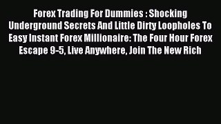 Read Forex Trading For Dummies : Shocking Underground Secrets And Little Dirty Loopholes To