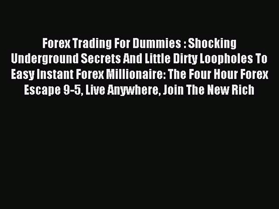 Read Forex Trading For Dummies : Shocking Underground Secrets And Little Dirty Loopholes To
