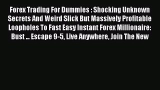 Read Forex Trading For Dummies : Shocking Unknown Secrets And Weird Slick But Massively Profitable