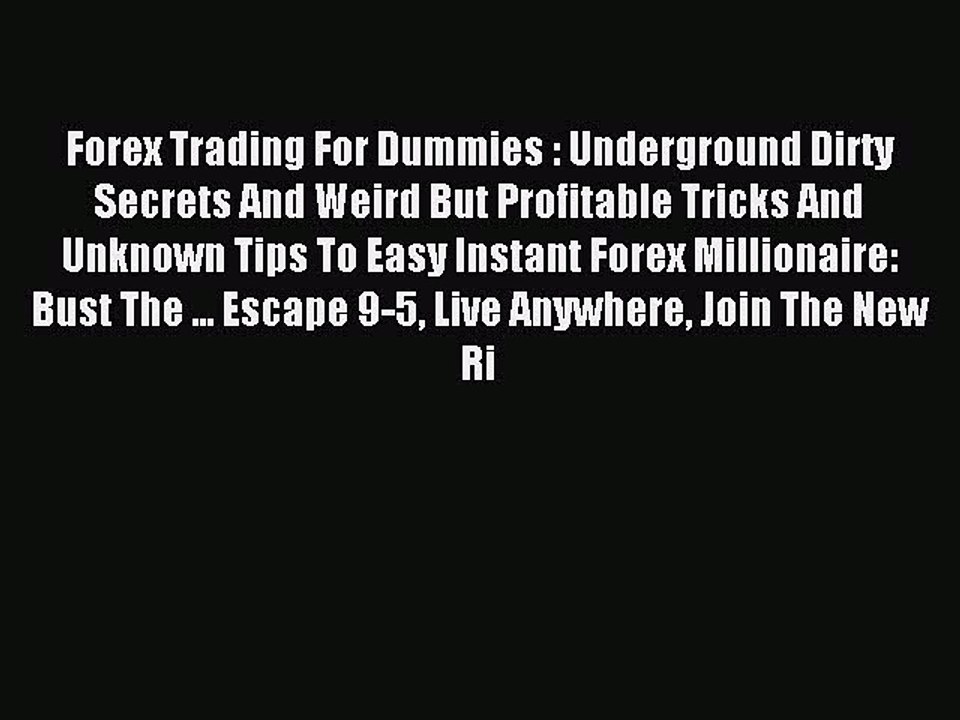 Read Forex Trading For Dummies : Underground Dirty Secrets And Weird But Profitable Tricks