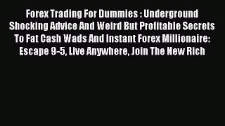 Read Forex Trading For Dummies : Underground Shocking Advice And Weird But Profitable Secrets