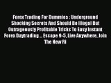 Read Forex Trading For Dummies : Underground Shocking Secrets And Should Be Illegal But Outrageously