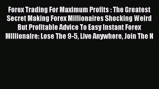 Read Forex Trading For Maximum Profits : The Greatest Secret Making Forex Millionaires Shocking