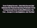 Read Forex Trading Secrets : Little Dirty Secrets And Unknown But Powerful Shocking Profitable