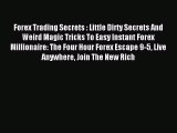 Read Forex Trading Secrets : Little Dirty Secrets And Weird Magic Tricks To Easy Instant Forex