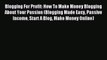 Read Blogging For Profit: How To Make Money Blogging About Your Passion (Blogging Made Easy