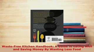 Download  WasteFree Kitchen Handbook A Guide to Eating Well and Saving Money By Wasting Less Food Read Online