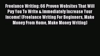 Read Freelance Writing: 66 Proven Websites That Will Pay You To Write & Immediately Increase