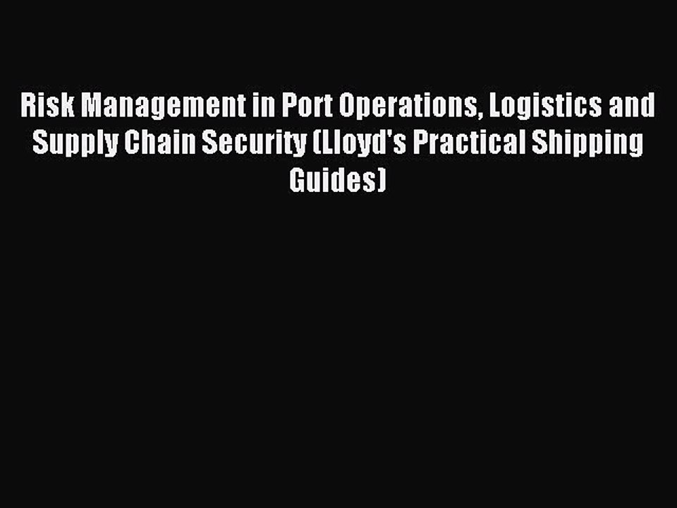 Read Risk Management in Port Operations Logistics and Supply Chain Security (Lloyd's Practical