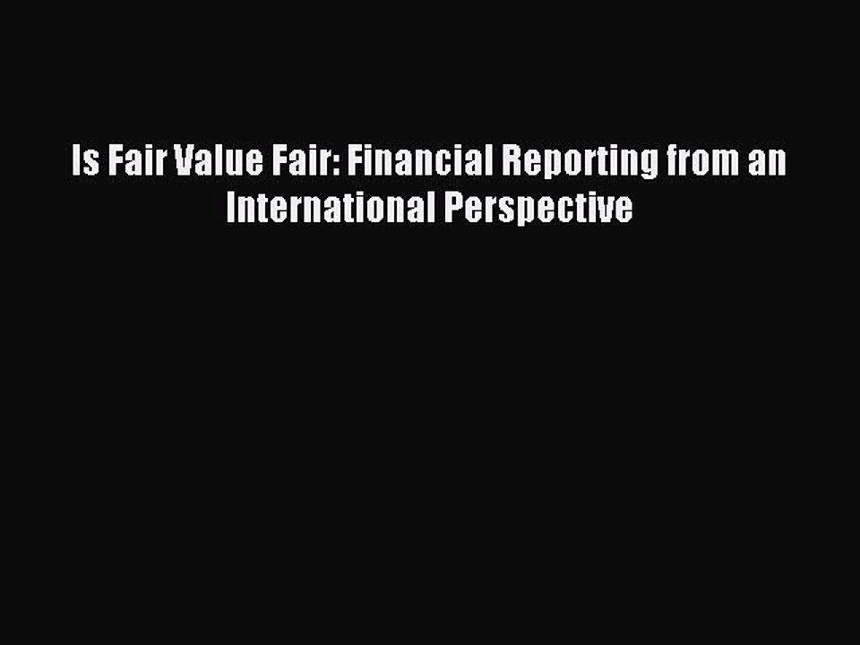 Read Is Fair Value Fair: Financial Reporting from an International Perspective Ebook Free