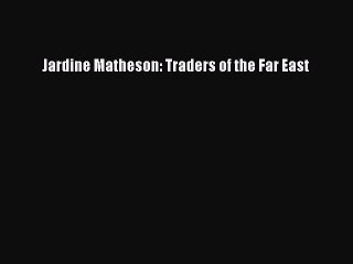 Read Jardine Matheson: Traders of the Far East Ebook Free