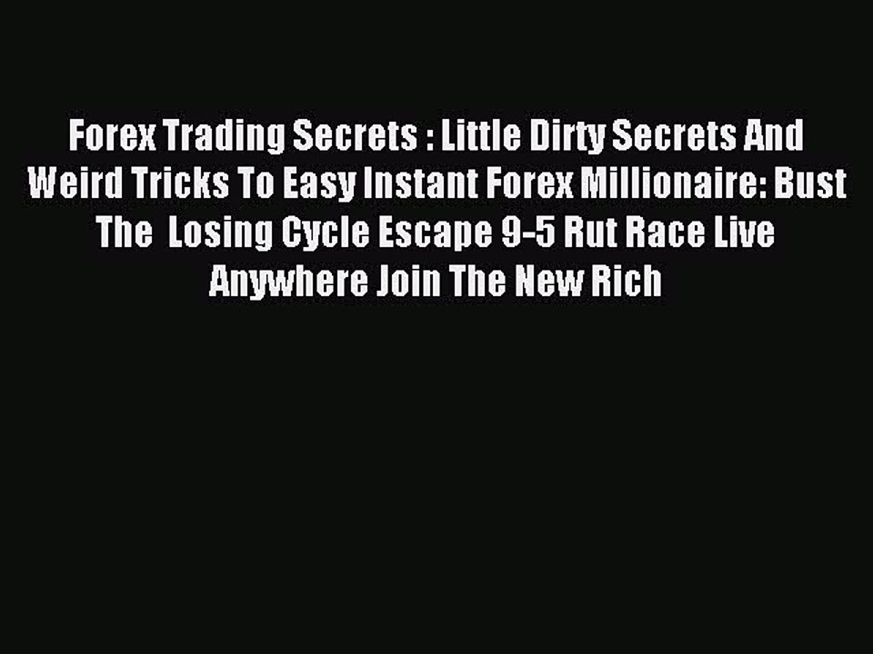 Read Forex Trading Secrets : Little Dirty Secrets And Weird Tricks To Easy Instant Forex Millionaire: