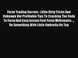 Read Forex Trading Secrets : Little Dirty Tricks And Unknown But Profitable Tips To Cracking