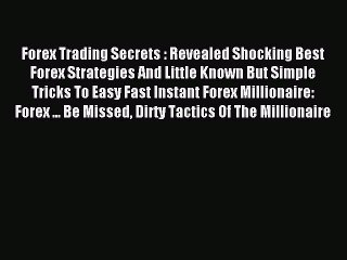 Read Forex Trading Secrets : Revealed Shocking Best  Forex Strategies And Little Known But