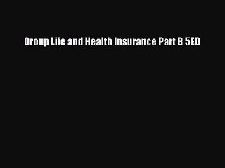 Download Group Life and Health Insurance Part B 5ED PDF Online