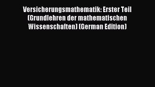 Read Versicherungsmathematik: Erster Teil (Grundlehren der mathematischen Wissenschaften) (German